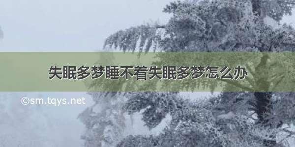 失眠多梦睡不着失眠多梦怎么办