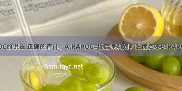 下列关于RAROC的说法 正确的有()。A.RAROC=税后净利润／账面资本B.RAROC=税后净利润