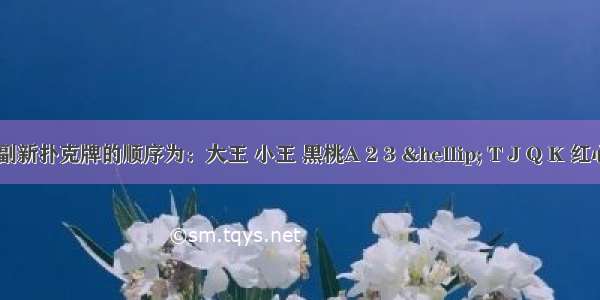 假定一副新扑克牌的顺序为：大王 小王 黑桃A 2 3 &hellip; T J Q K 红心A 2 3 