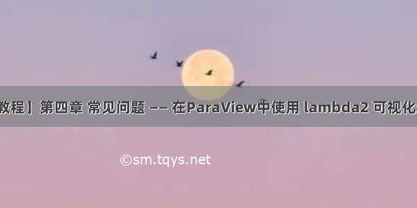 【ParaView教程】第四章 常见问题 —— 在ParaView中使用 lambda2 可视化涡量（Vortex）