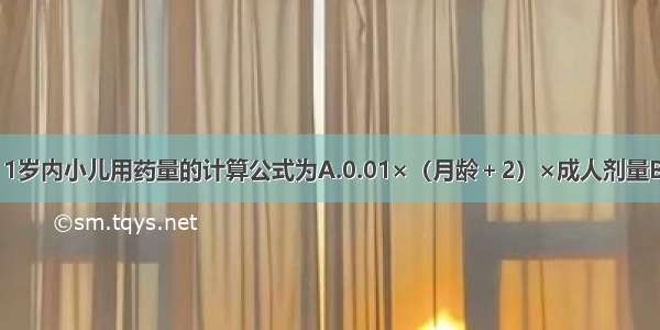 按年龄计算 1岁内小儿用药量的计算公式为A.0.01×（月龄＋2）×成人剂量B.0.01×（月