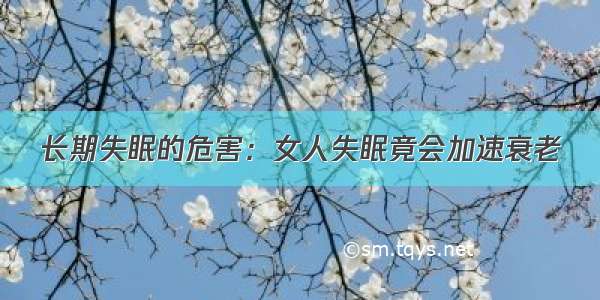 长期失眠的危害：女人失眠竟会加速衰老