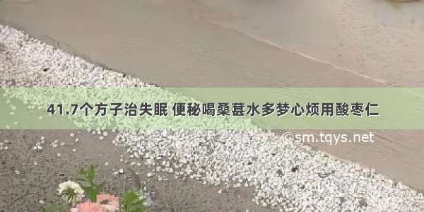 41.7个方子治失眠 便秘喝桑葚水多梦心烦用酸枣仁