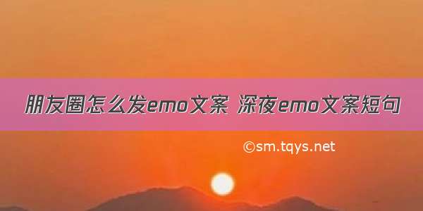 朋友圈怎么发emo文案 深夜emo文案短句