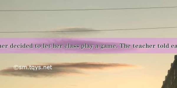 A school teacher decided to let her class play a game. The teacher told each child in the