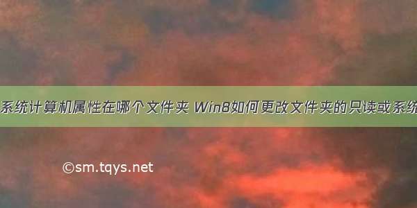 win8系统计算机属性在哪个文件夹 Win8如何更改文件夹的只读或系统属性