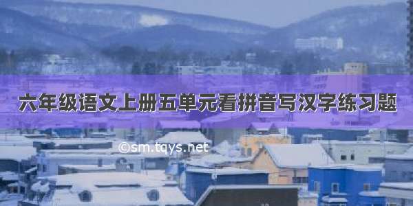 六年级语文上册五单元看拼音写汉字练习题