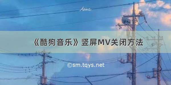 《酷狗音乐》竖屏MV关闭方法