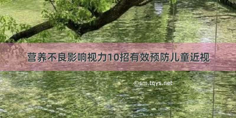 营养不良影响视力10招有效预防儿童近视