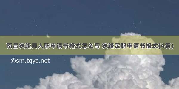 南昌铁路局入职申请书格式怎么写 铁路定职申请书格式(4篇)