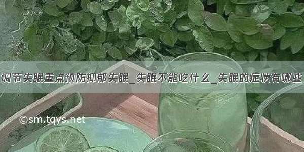 调节失眠重点预防抑郁失眠_失眠不能吃什么_失眠的症状有哪些