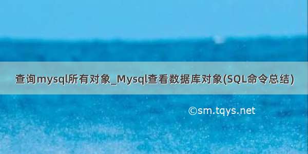 查询mysql所有对象_Mysql查看数据库对象(SQL命令总结)