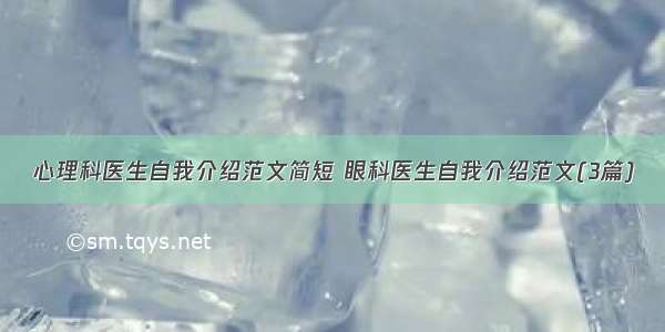 心理科医生自我介绍范文简短 眼科医生自我介绍范文(3篇)