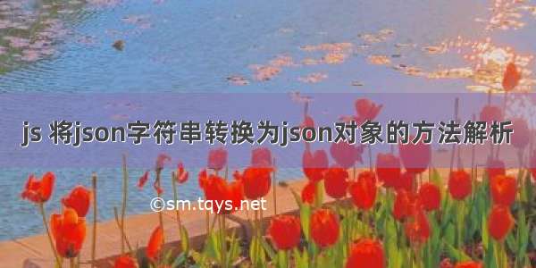 js 将json字符串转换为json对象的方法解析