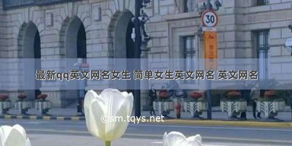 最新qq英文网名女生 简单女生英文网名 英文网名