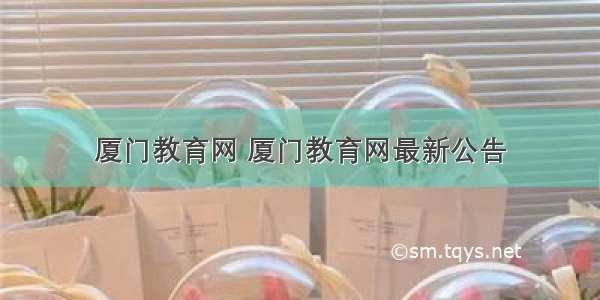 厦门教育网 厦门教育网最新公告