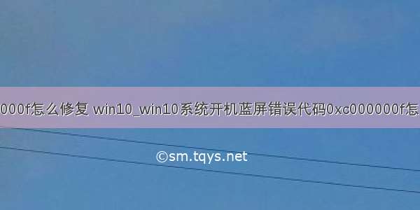 0x000000f怎么修复 win10_win10系统开机蓝屏错误代码0xc000000f怎么解决