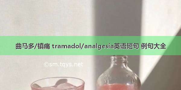 曲马多/镇痛 tramadol/analgesia英语短句 例句大全