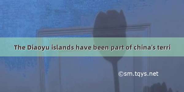 The Diaoyu islands have been part of china's terri