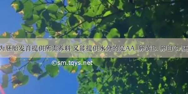 鸟卵中 既为胚胎发育提供所需养料 又能提供水分的是AA. 卵黄B. 卵白C. 胚盘D. 系带