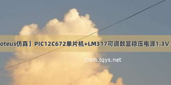 【Proteus仿真】PIC12C672单片机+LM317可调数显稳压电源1.3V～25V