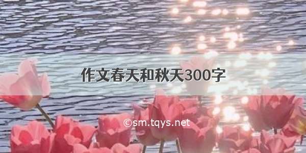 作文春天和秋天300字