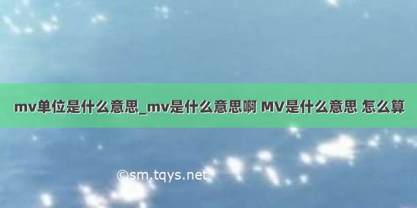 mv单位是什么意思_mv是什么意思啊 MV是什么意思 怎么算