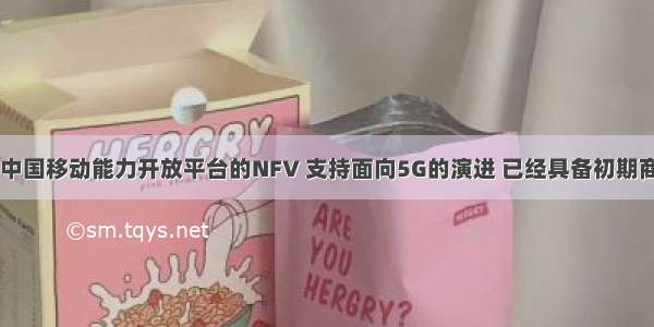 5G来了 中国移动能力开放平台的NFV 支持面向5G的演进 已经具备初期商用条件！