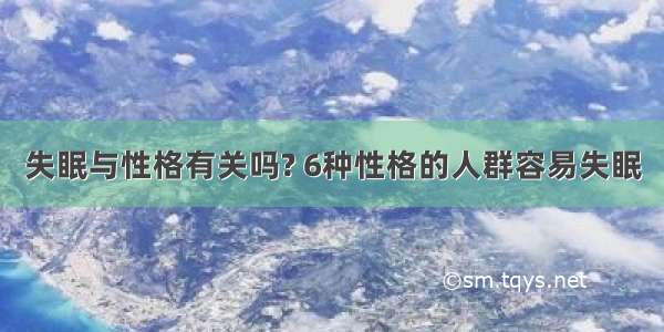 失眠与性格有关吗? 6种性格的人群容易失眠