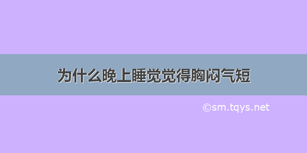 为什么晚上睡觉觉得胸闷气短