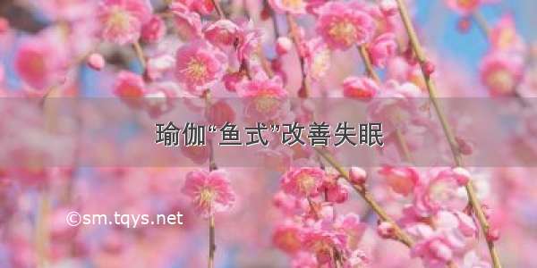 瑜伽“鱼式”改善失眠