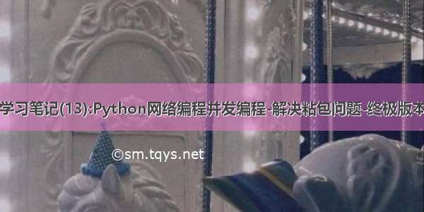 学习笔记(13):Python网络编程并发编程-解决粘包问题-终极版本