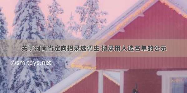 关于河南省定向招录选调生 拟录用人选名单的公示