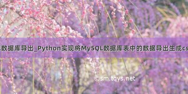 python亿级mysql数据库导出_Python实现将MySQL数据库表中的数据导出生成csv格式文件的方法...