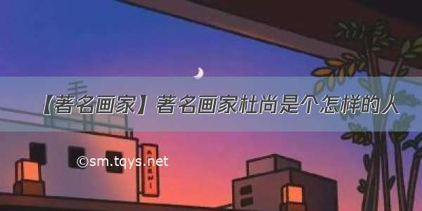 【著名画家】著名画家杜尚是个怎样的人