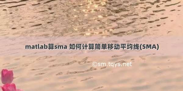 matlab算sma 如何计算简单移动平均线(SMA)