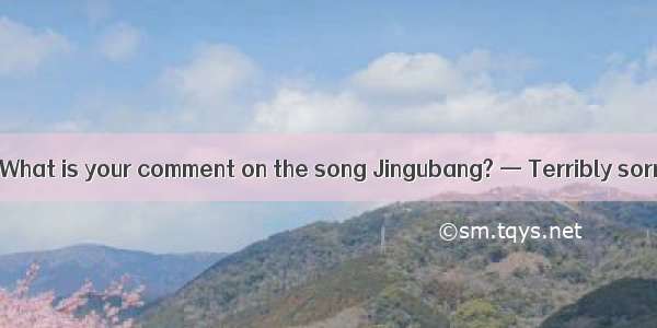 — Oh  fantastic! What is your comment on the song Jingubang? — Terribly sorry! I .A. didn’