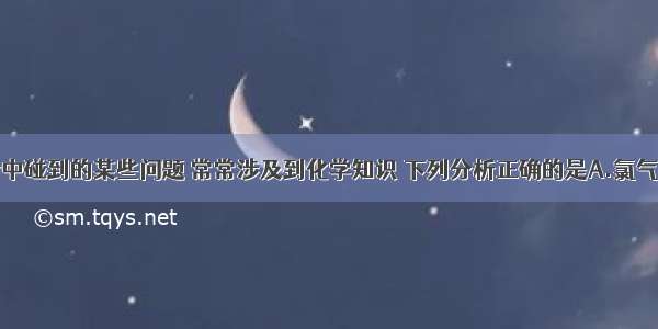 单选题生活中碰到的某些问题 常常涉及到化学知识 下列分析正确的是A.氯气和二氧化硫