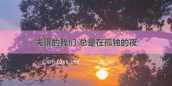 失眠的我们 总是在孤独的夜