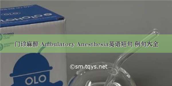 门诊麻醉 Ambulatory Anesthesia英语短句 例句大全