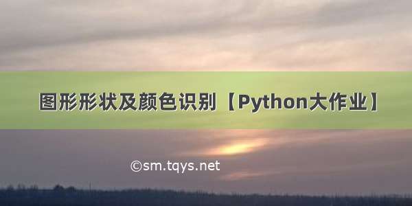 图形形状及颜色识别【Python大作业】