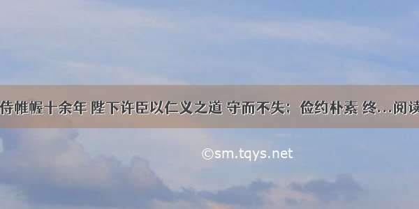 臣奉侍帷幄十余年 陛下许臣以仁义之道 守而不失；俭约朴素 终...阅读答案