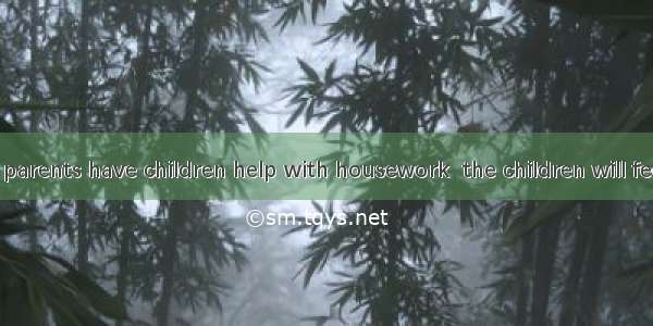 (·安徽 31)If parents have children help with housework  the children will feel needed. t