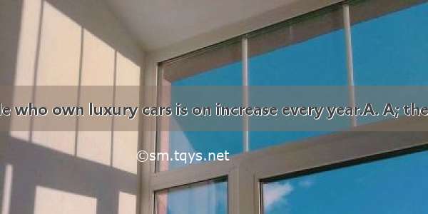 number of people who own luxury cars is on increase every year.A. A; theB. A; anC. The; th