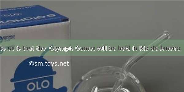 is known to us is that the  Olympic Games will be held in Rio de Janeiro  Brazil.A. It