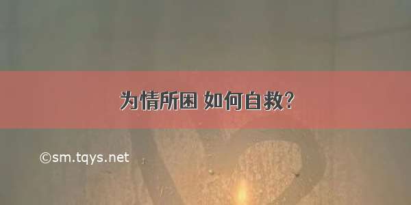 为情所困 如何自救？