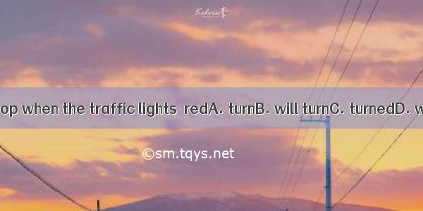 Drivers must stop when the traffic lights  redA. turnB. will turnC. turnedD. were turning