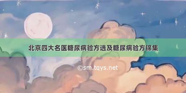 北京四大名医糖尿病验方选及糖尿病验方锦集