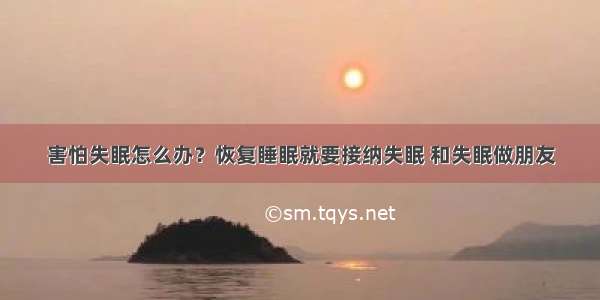 害怕失眠怎么办？恢复睡眠就要接纳失眠 和失眠做朋友