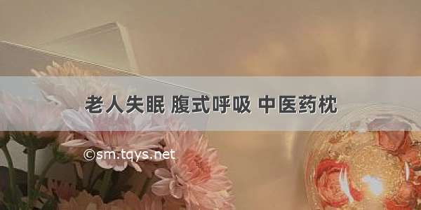 老人失眠 腹式呼吸 中医药枕